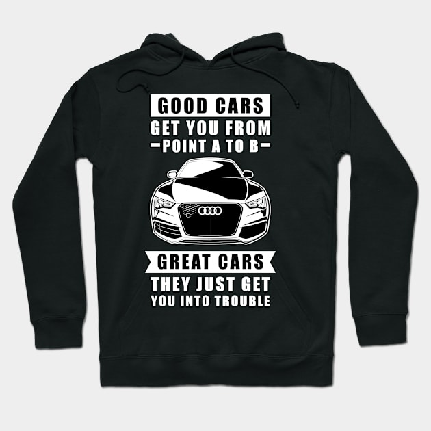 The Good Cars Get You From Point A To B, Great Cars - They Just Get You Into Trouble - Funny Car Quote Hoodie by DesignWood Atelier